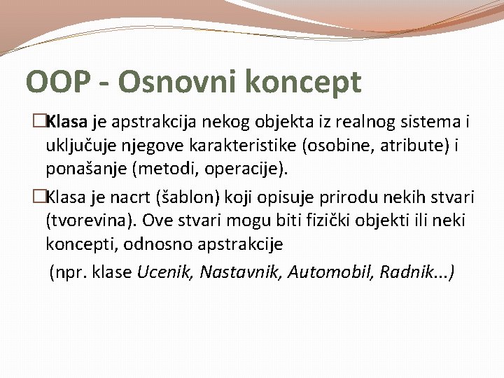 OOP - Osnovni koncept �Klasa je apstrakcija nekog objekta iz realnog sistema i uključuje