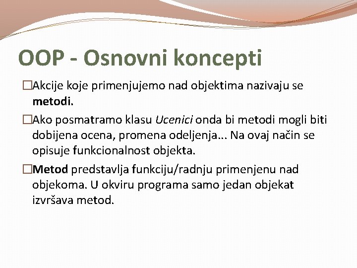 OOP - Osnovni koncepti �Akcije koje primenjujemo nad objektima nazivaju se metodi. �Ako posmatramo