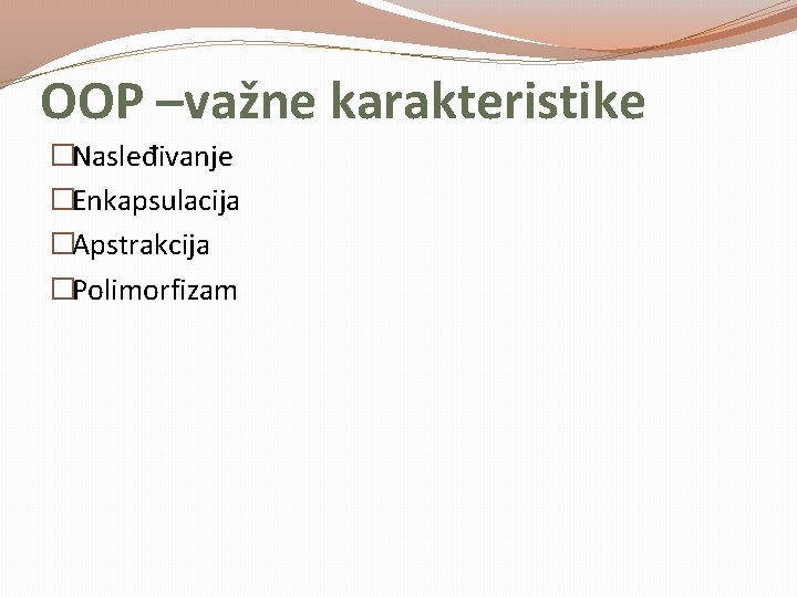 OOP –važne karakteristike �Nasleđivanje �Enkapsulacija �Apstrakcija �Polimorfizam 