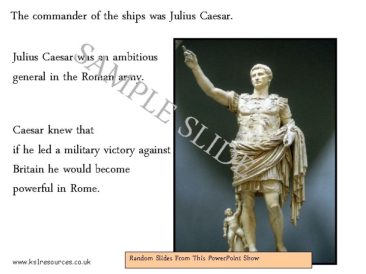 The commander of the ships was Julius Caesar. SAM PLE Julius Caesar was an
