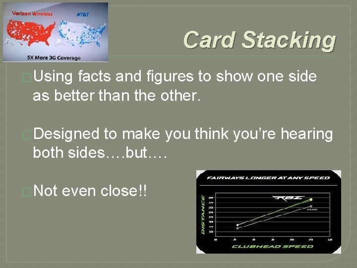 Card Stacking �Using facts and figures to show one side as better than the