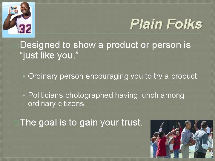 Plain Folks �Designed to show a product or person is “just like you. ”