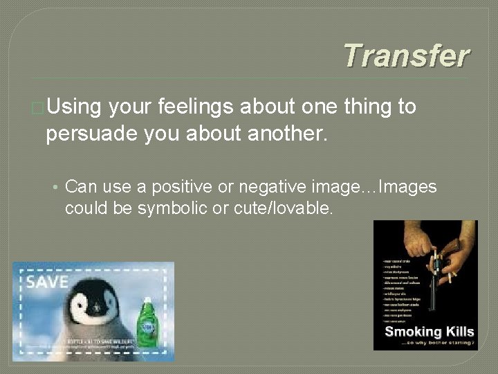 Transfer �Using your feelings about one thing to persuade you about another. • Can