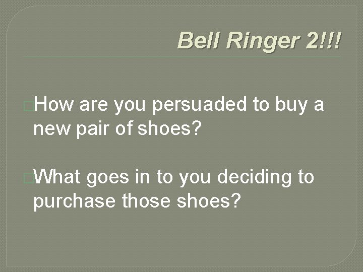 Bell Ringer 2!!! �How are you persuaded to buy a new pair of shoes?