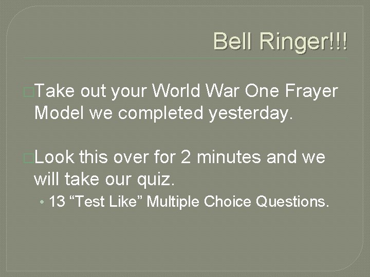 Bell Ringer!!! �Take out your World War One Frayer Model we completed yesterday. �Look