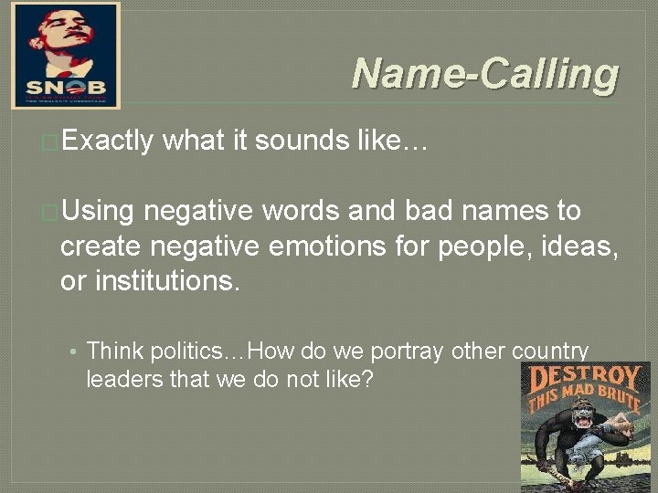 Name-Calling �Exactly what it sounds like… �Using negative words and bad names to create