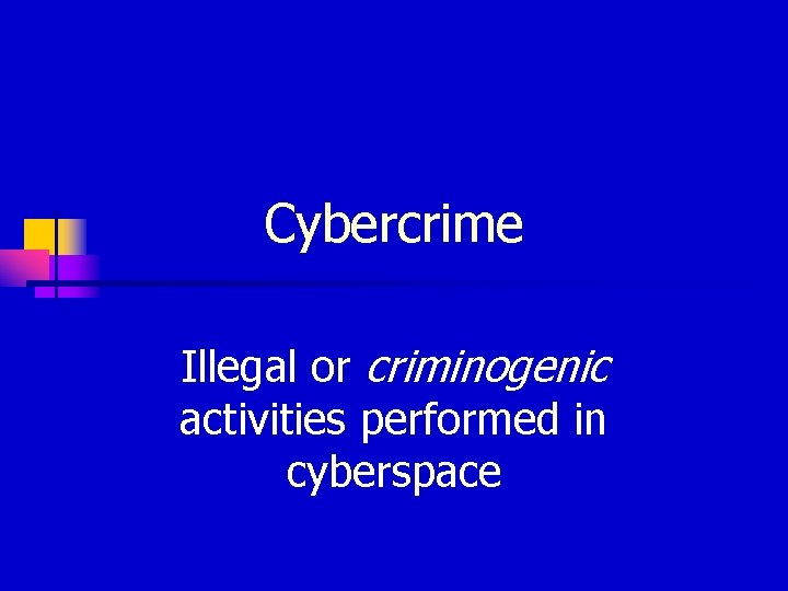 Cybercrime Illegal or criminogenic activities performed in cyberspace 