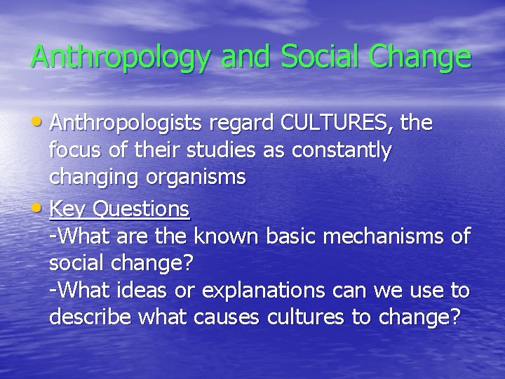 Anthropology and Social Change • Anthropologists regard CULTURES, the focus of their studies as