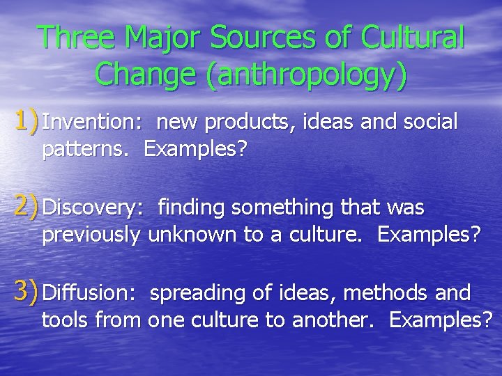 Three Major Sources of Cultural Change (anthropology) 1) Invention: new products, ideas and social Three Major Sources of Cultural Change (anthropology) 1) Invention: new products, ideas and social