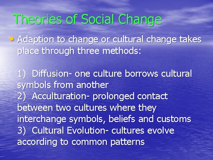 Theories of Social Change • Adaption to change or cultural change takes place through