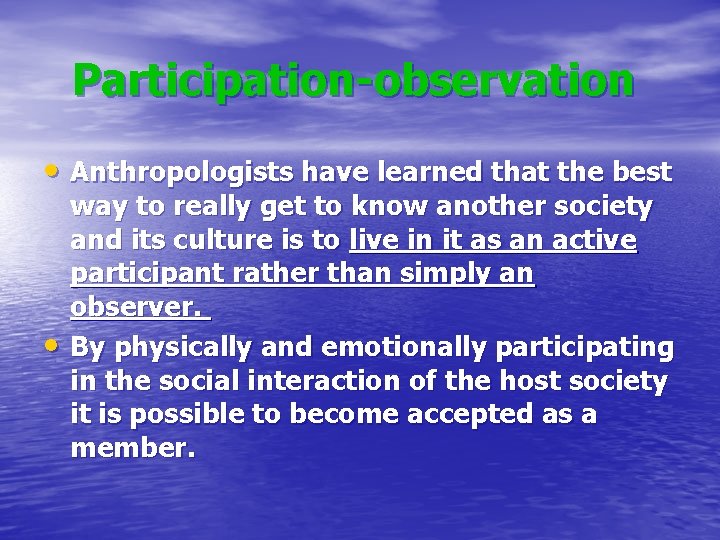 Participation-observation • Anthropologists have learned that the best • way to really get to