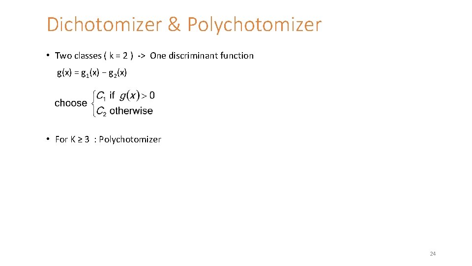 Dichotomizer & Polychotomizer • Two classes ( k = 2 ) -> One discriminant