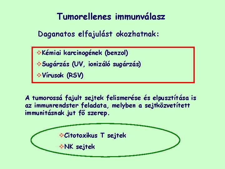 Tumorellenes immunválasz Daganatos elfajulást okozhatnak: v. Kémiai karcinogének (benzol) v. Sugárzás (UV, ionizáló sugárzás)