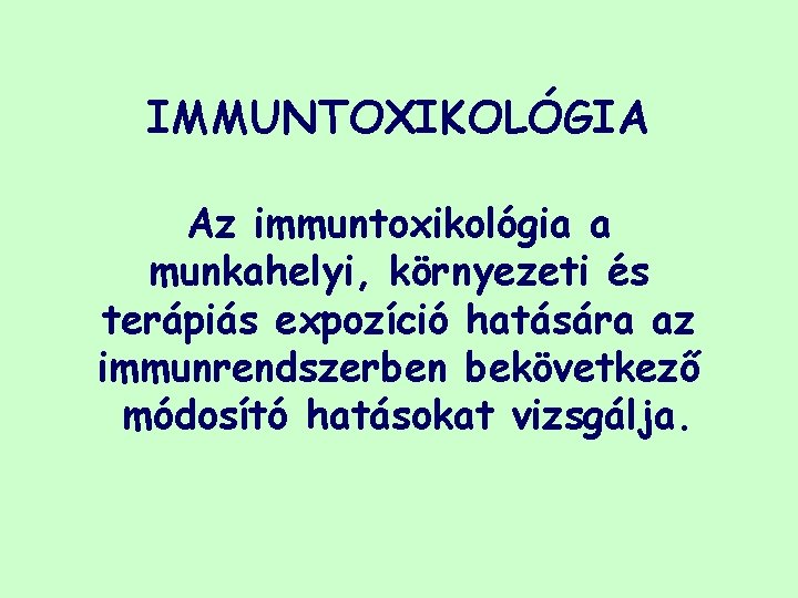 IMMUNTOXIKOLÓGIA Az immuntoxikológia a munkahelyi, környezeti és terápiás expozíció hatására az immunrendszerben bekövetkező módosító