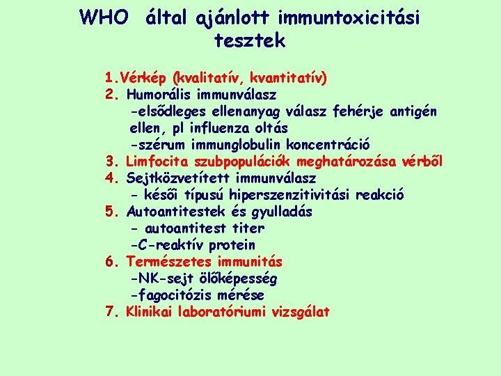 WHO által ajánlott immuntoxicitási tesztek 1. Vérkép (kvalitatív, kvantitatív) 2. Humorális immunválasz -elsődleges ellenanyag