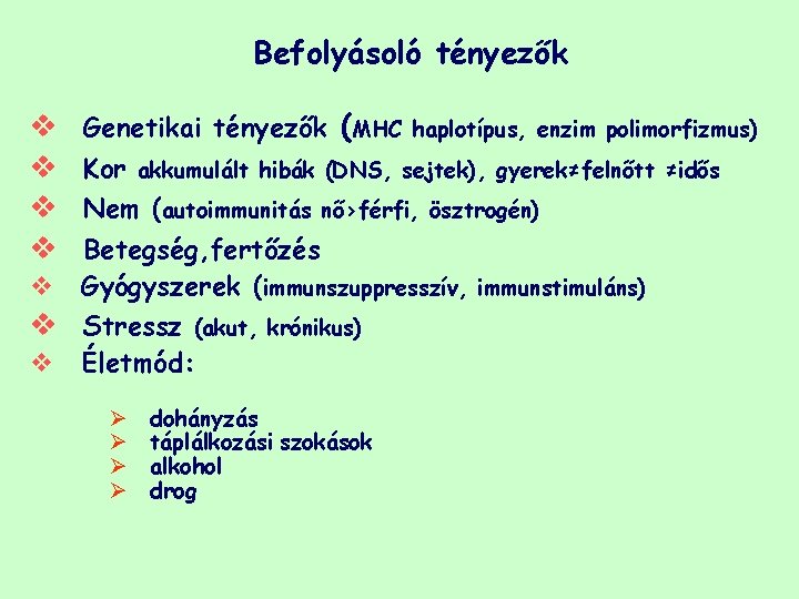 Befolyásoló tényezők v v Genetikai tényezők (MHC haplotípus, enzim polimorfizmus) Kor akkumulált hibák (DNS,