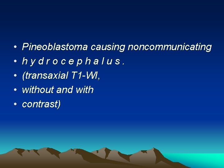  • • • Pineoblastoma causing noncommunicating hydrocephalus. (transaxial T 1 -WI, without and