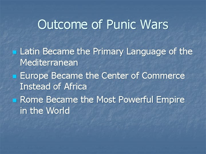 Outcome of Punic Wars n n n Latin Became the Primary Language of the