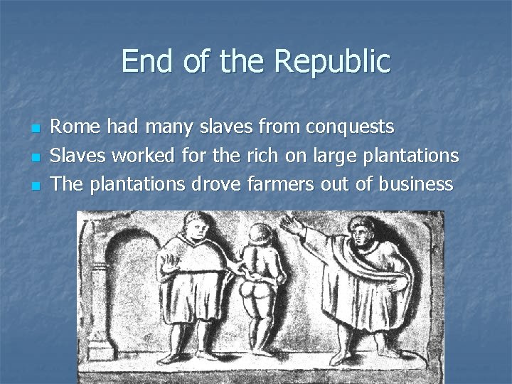 End of the Republic n n n Rome had many slaves from conquests Slaves