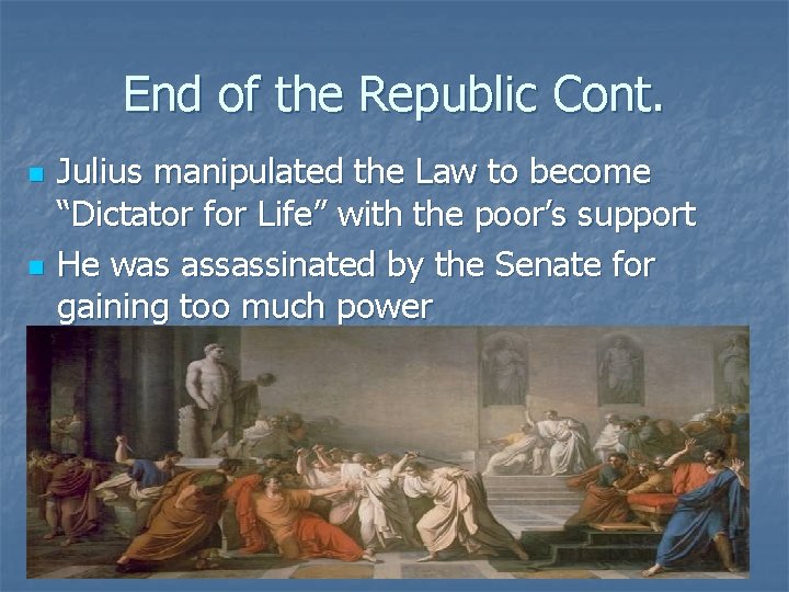 End of the Republic Cont. n n Julius manipulated the Law to become “Dictator