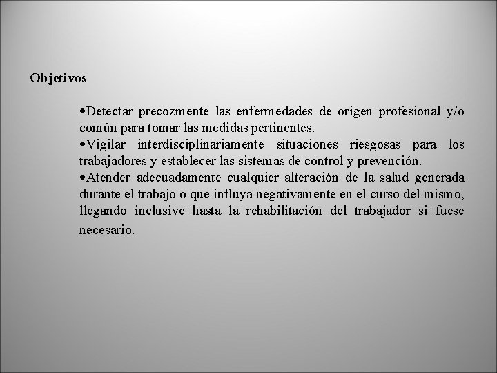 Objetivos ·Detectar precozmente las enfermedades de origen profesional y/o común para tomar las medidas