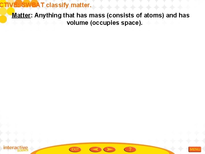 CTIVE: SWBAT classify matter. Matter: Anything that has mass (consists of atoms) and has