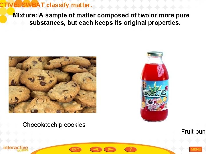 CTIVE: SWBAT classify matter. Mixture: A sample of matter composed of two or more