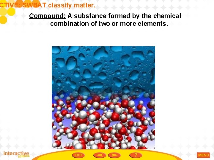 CTIVE: SWBAT classify matter. Compound: A substance formed by the chemical combination of two