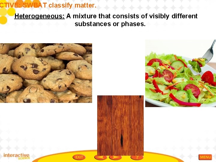 CTIVE: SWBAT classify matter. Heterogeneous: A mixture that consists of visibly different substances or