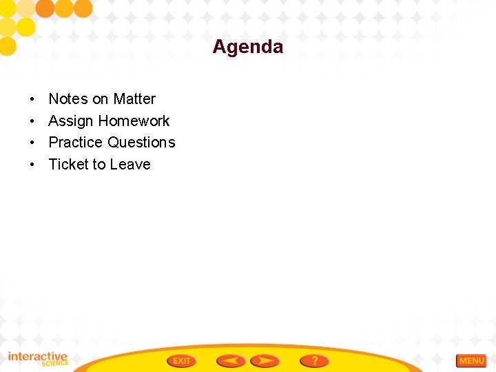 Agenda • • Notes on Matter Assign Homework Practice Questions Ticket to Leave 