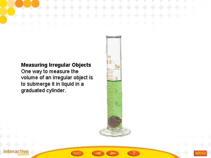 Measuring Irregular Objects One way to measure the volume of an irregular object is