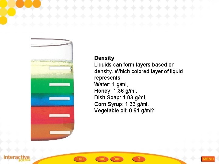 Density Liquids can form layers based on density. Which colored layer of liquid represents