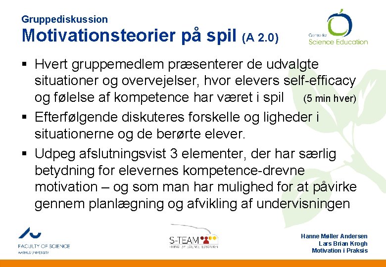 Gruppediskussion Motivationsteorier på spil (A 2. 0) § Hvert gruppemedlem præsenterer de udvalgte situationer