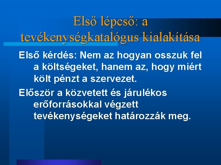 Első lépcső: a tevékenységkatalógus kialakítása Első kérdés: Nem az hogyan osszuk fel a költségeket,