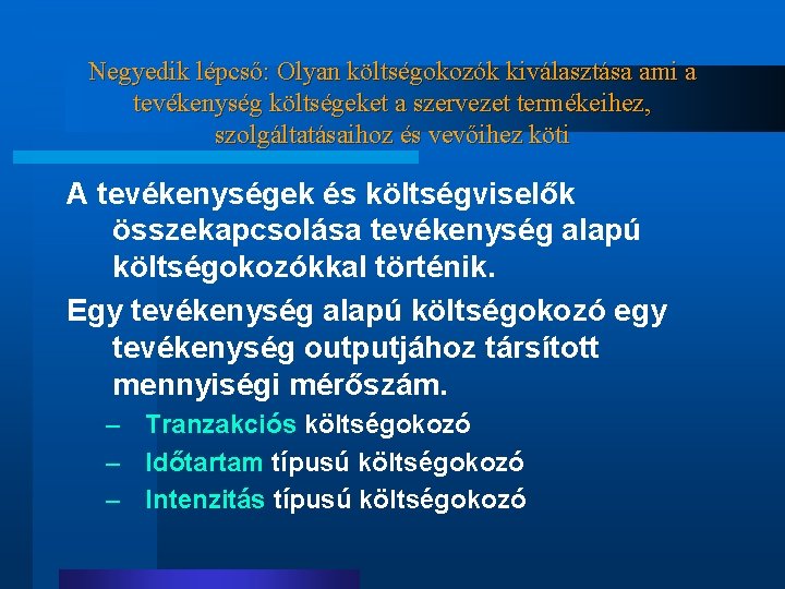 Negyedik lépcső: Olyan költségokozók kiválasztása ami a tevékenység költségeket a szervezet termékeihez, szolgáltatásaihoz és