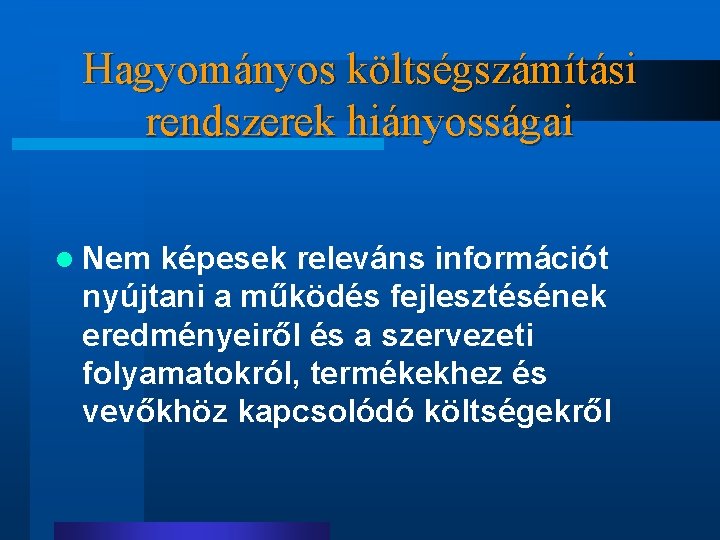 Hagyományos költségszámítási rendszerek hiányosságai l Nem képesek releváns információt nyújtani a működés fejlesztésének eredményeiről