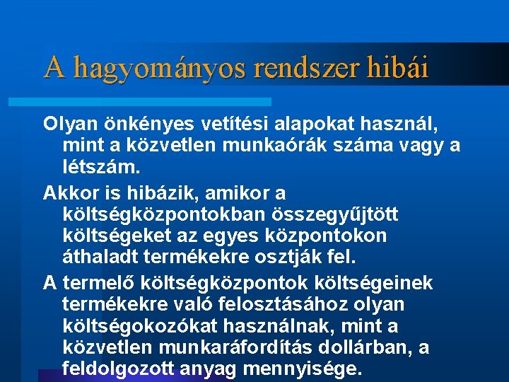 A hagyományos rendszer hibái Olyan önkényes vetítési alapokat használ, mint a közvetlen munkaórák száma