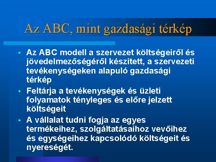 Az ABC, mint gazdasági térkép Az ABC modell a szervezet költségeiről és jövedelmezőségéről készített,