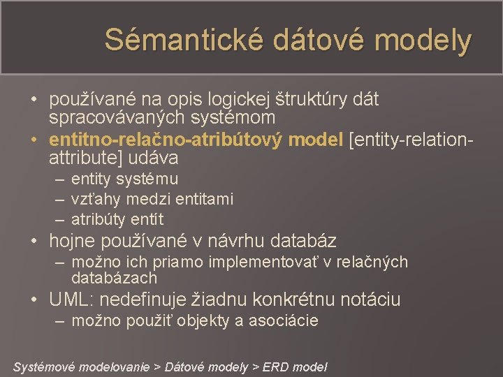 Sémantické dátové modely • používané na opis logickej štruktúry dát spracovávaných systémom • entitno-relačno-atribútový