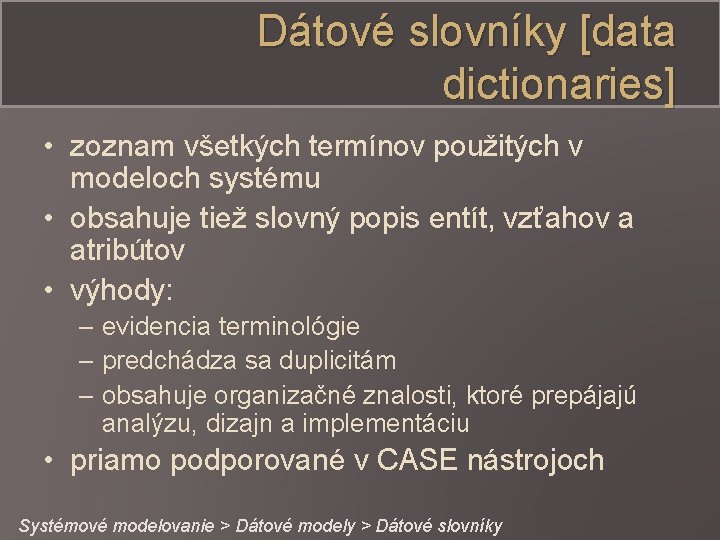 Dátové slovníky [data dictionaries] • zoznam všetkých termínov použitých v modeloch systému • obsahuje