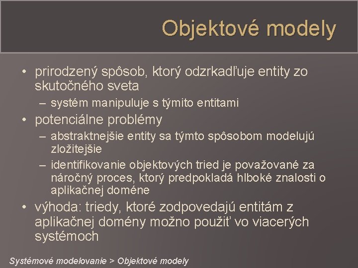 Objektové modely • prirodzený spôsob, ktorý odzrkadľuje entity zo skutočného sveta – systém manipuluje