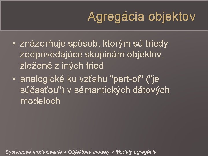 Agregácia objektov • znázorňuje spôsob, ktorým sú triedy zodpovedajúce skupinám objektov, zložené z iných