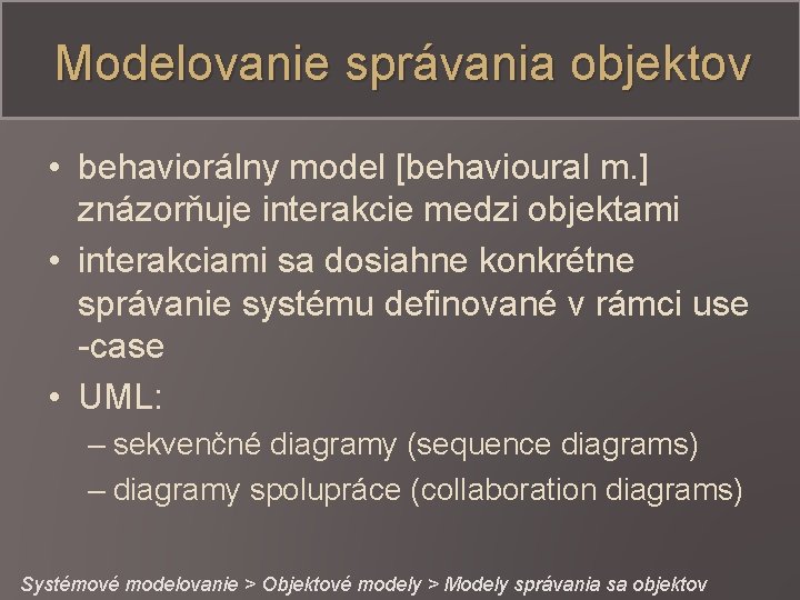 Modelovanie správania objektov • behaviorálny model [behavioural m. ] znázorňuje interakcie medzi objektami •