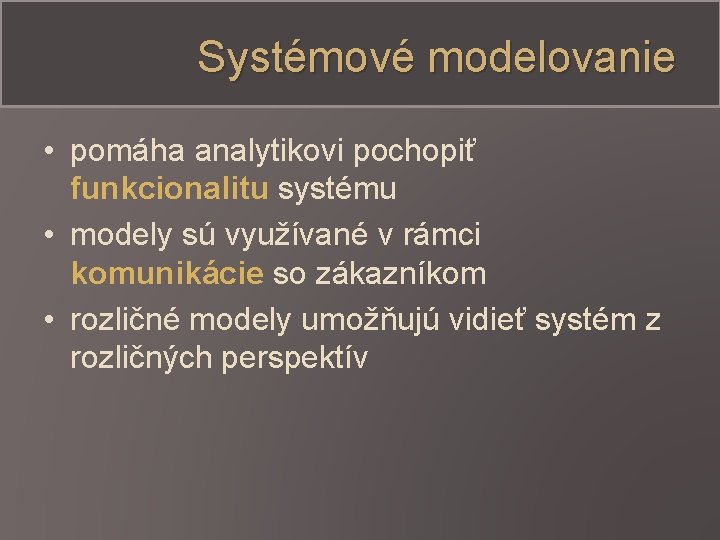 Systémové modelovanie • pomáha analytikovi pochopiť funkcionalitu systému • modely sú využívané v rámci