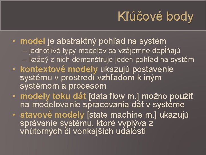 Kľúčové body • model je abstraktný pohľad na systém – jednotlivé typy modelov sa