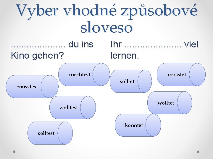 Vyber vhodné způsobové sloveso. . . . . du ins Kino gehen? mochtest musstest