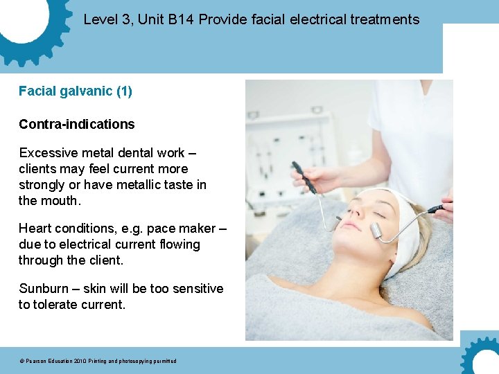 Level 3, Unit B 14 Provide facial electrical treatments Facial galvanic (1) Contra-indications Excessive