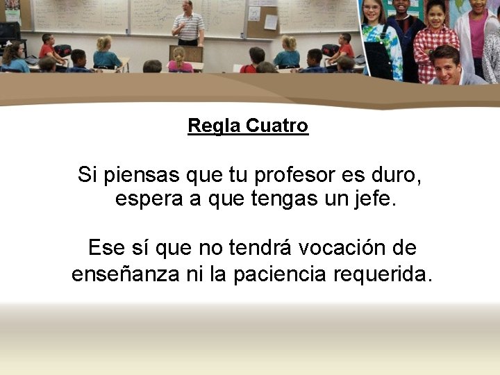 Regla Cuatro Si piensas que tu profesor es duro, espera a que tengas un