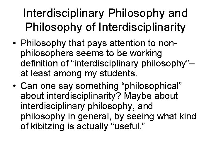Interdisciplinary Philosophy and Philosophy of Interdisciplinarity • Philosophy that pays attention to nonphilosophers seems