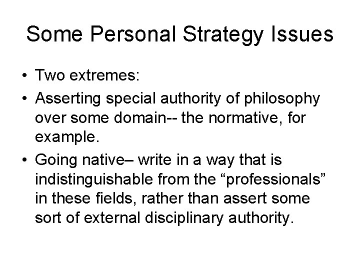 Some Personal Strategy Issues • Two extremes: • Asserting special authority of philosophy over